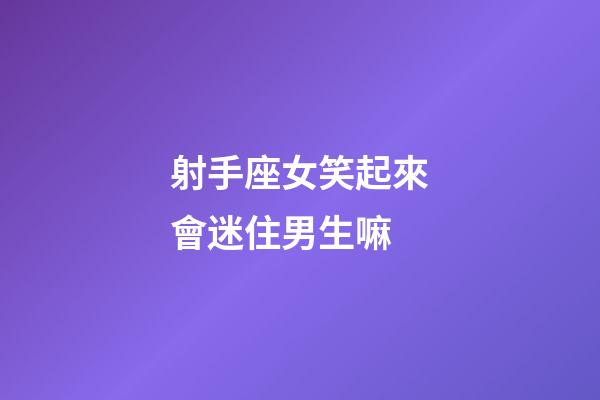 射手座女笑起來會迷住男生嘛-第1張-星座運勢-玄機派