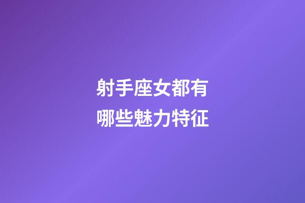射手座女都有哪些魅力特征-第1張-星座運勢-玄機派