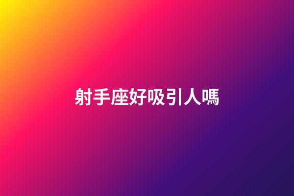 射手座好吸引人嗎-第1張-星座運勢-玄機派