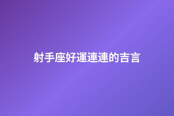 射手座好運連連的吉言-第1張-星座運勢-玄機派