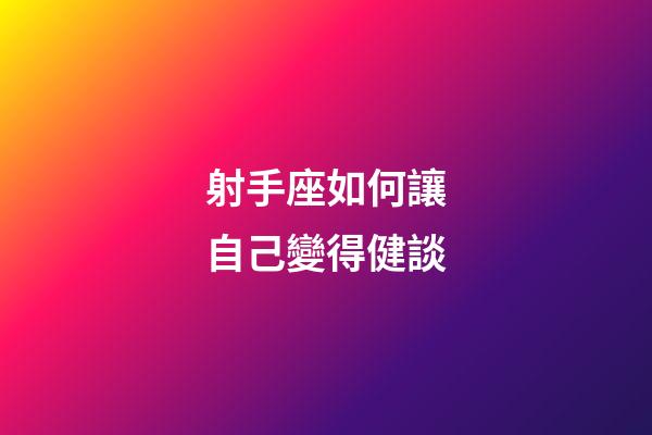 射手座如何讓自己變得健談-第1張-星座運勢-玄機派