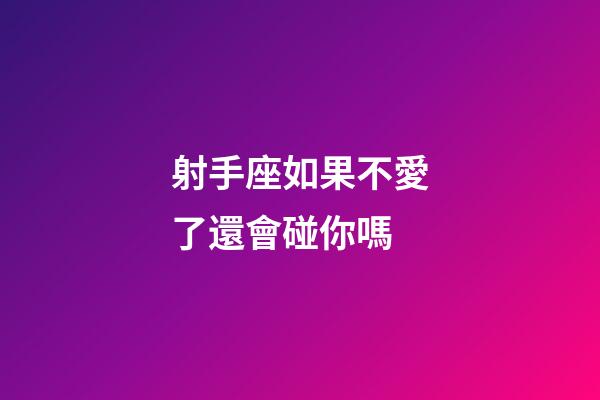 射手座如果不愛了還會碰你嗎-第1張-星座運勢-玄機派