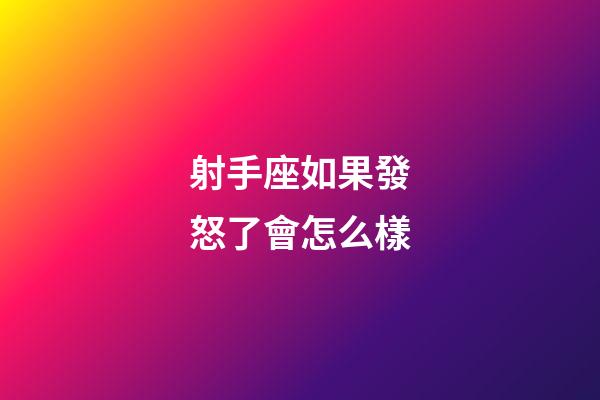射手座如果發怒了會怎么樣-第1張-星座運勢-玄機派
