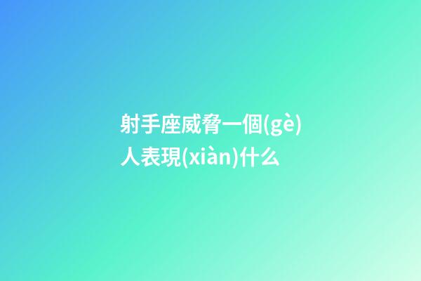 射手座威脅一個(gè)人表現(xiàn)什么-第1張-星座運(yùn)勢-玄機(jī)派