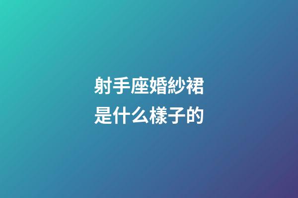 射手座婚紗裙是什么樣子的-第1張-星座運(yùn)勢(shì)-玄機(jī)派
