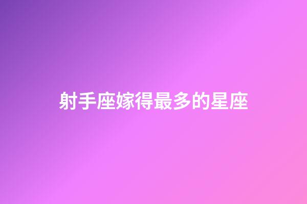 射手座嫁得最多的星座-第1張-星座運勢-玄機派