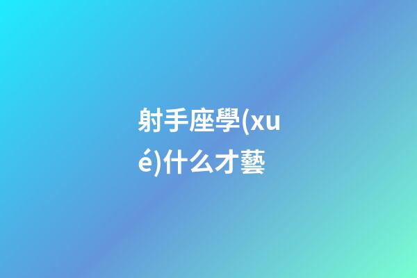 射手座學(xué)什么才藝