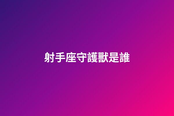 射手座守護獸是誰