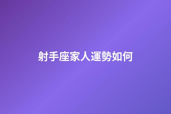 射手座家人運勢如何-第1張-星座運勢-玄機派