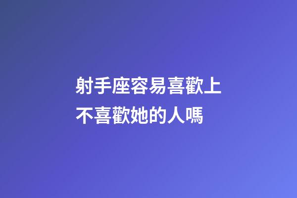 射手座容易喜歡上不喜歡她的人嗎-第1張-星座運勢-玄機派