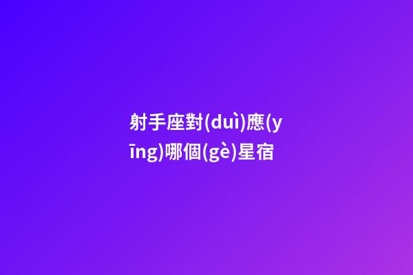 射手座對(duì)應(yīng)哪個(gè)星宿-第1張-星座運(yùn)勢(shì)-玄機(jī)派