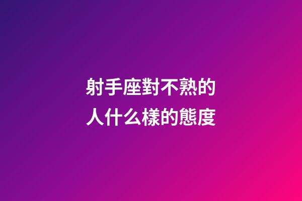 射手座對不熟的人什么樣的態度-第1張-星座運勢-玄機派