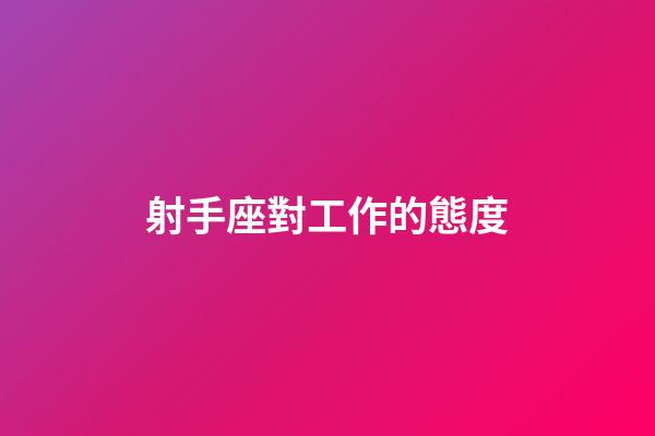 射手座對工作的態度-第1張-星座運勢-玄機派