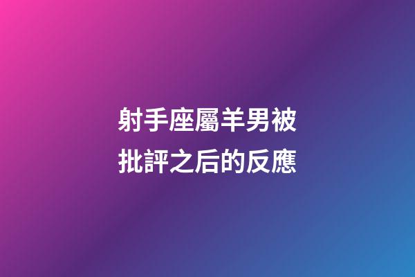 射手座屬羊男被批評之后的反應