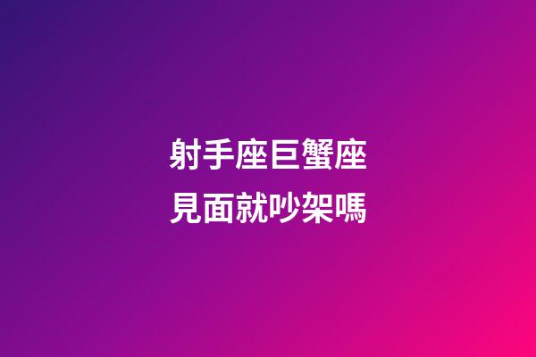 射手座巨蟹座見面就吵架嗎-第1張-星座運勢-玄機(jī)派