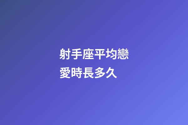 射手座平均戀愛時長多久-第1張-星座運勢-玄機派