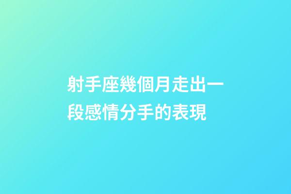 射手座幾個月走出一段感情分手的表現-第1張-星座運勢-玄機派