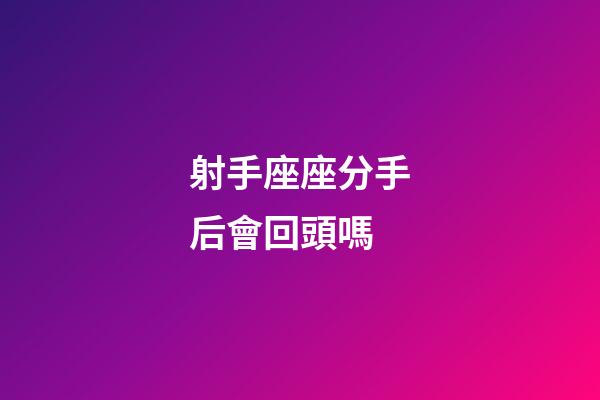 射手座座分手后會回頭嗎-第1張-星座運勢-玄機派