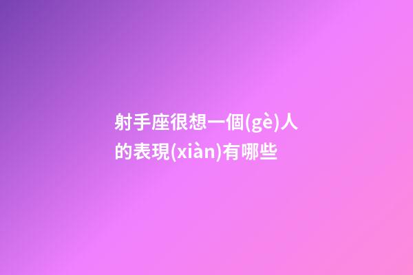 射手座很想一個(gè)人的表現(xiàn)有哪些