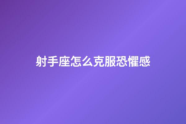 射手座怎么克服恐懼感-第1張-星座運勢-玄機派