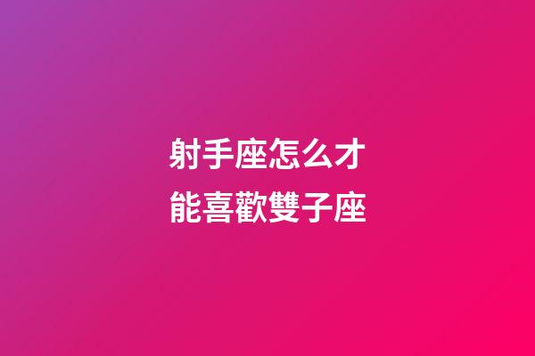 射手座怎么才能喜歡雙子座-第1張-星座運勢-玄機派