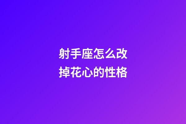 射手座怎么改掉花心的性格-第1張-星座運勢-玄機派