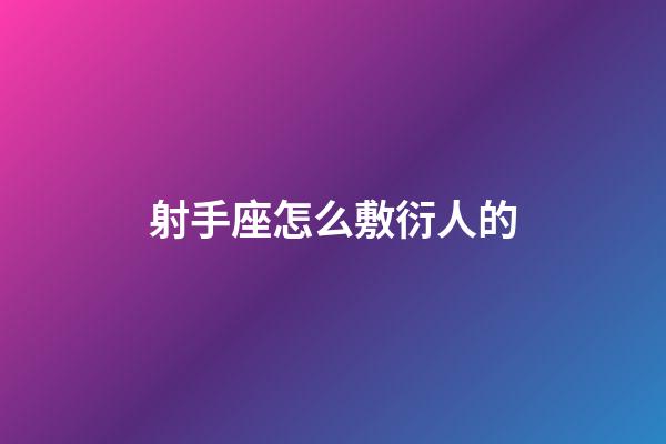 射手座怎么敷衍人的-第1張-星座運(yùn)勢(shì)-玄機(jī)派