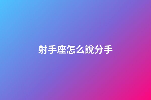 射手座怎么說分手-第1張-星座運勢-玄機派