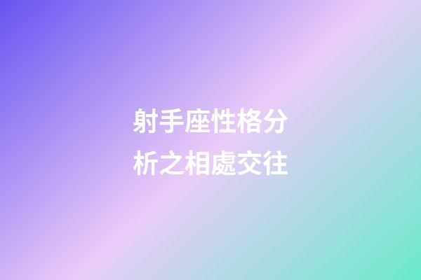 射手座性格分析之相處交往-第1張-星座運勢-玄機派