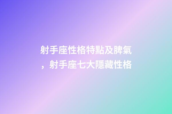 射手座性格特點及脾氣，射手座七大隱藏性格-第1張-觀點-玄機派