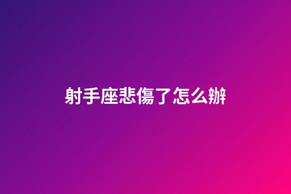 射手座悲傷了怎么辦-第1張-星座運(yùn)勢(shì)-玄機(jī)派