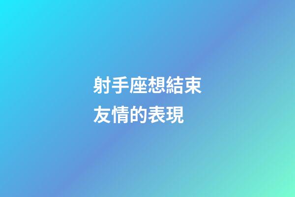 射手座想結束友情的表現-第1張-星座運勢-玄機派