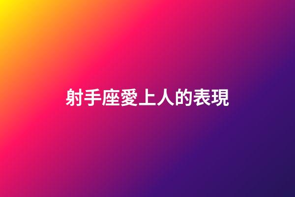 射手座愛上人的表現