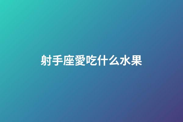 射手座愛吃什么水果-第1張-星座運(yùn)勢(shì)-玄機(jī)派