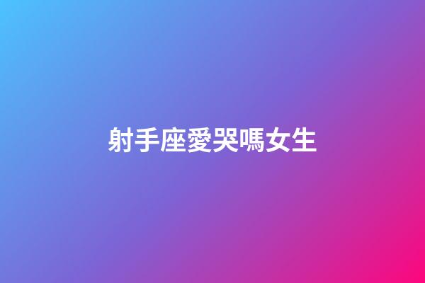 射手座愛哭嗎女生-第1張-星座運勢-玄機派