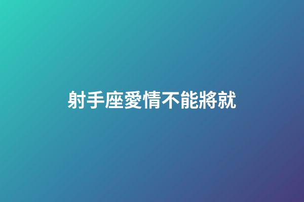 射手座愛情不能將就-第1張-星座運勢-玄機派