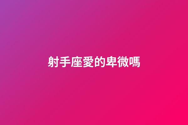 射手座愛的卑微嗎-第1張-星座運勢-玄機派