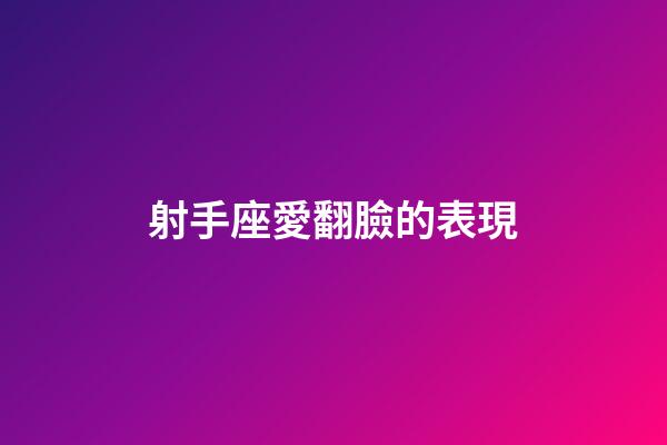 射手座愛翻臉的表現-第1張-星座運勢-玄機派
