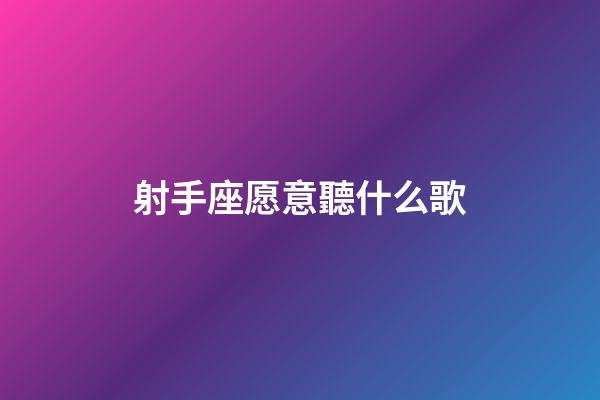 射手座愿意聽什么歌-第1張-星座運勢-玄機派