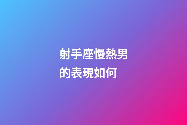 射手座慢熱男的表現如何