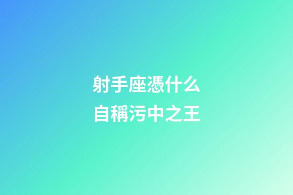 射手座憑什么自稱污中之王