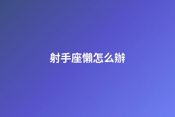 射手座懶怎么辦