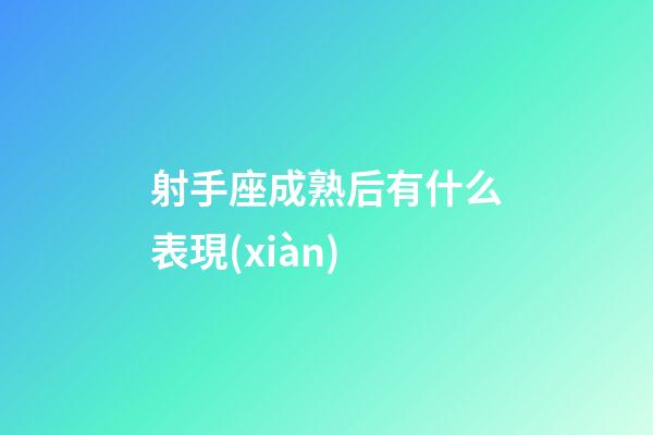 射手座成熟后有什么表現(xiàn)-第1張-星座運(yùn)勢-玄機(jī)派