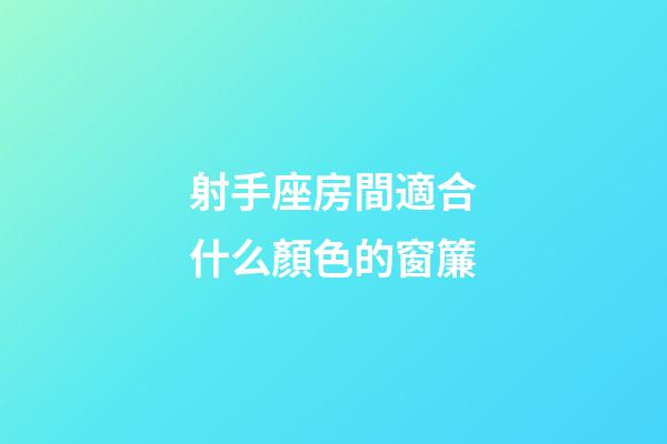 射手座房間適合什么顏色的窗簾-第1張-星座運勢-玄機派