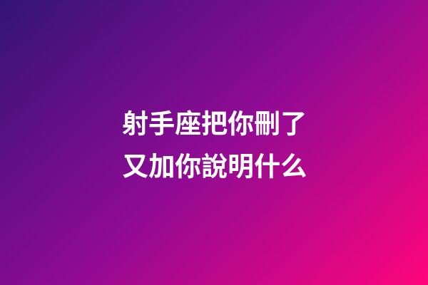 射手座把你刪了又加你說明什么