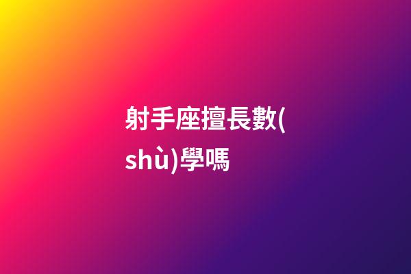 射手座擅長數(shù)學嗎