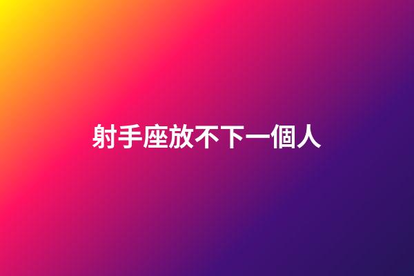 射手座放不下一個人-第1張-星座運勢-玄機派