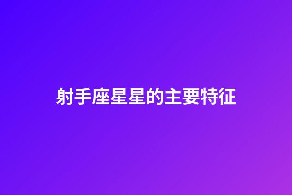 射手座星星的主要特征-第1張-星座運勢-玄機派