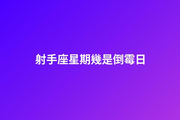 射手座星期幾是倒霉日-第1張-星座運勢-玄機派