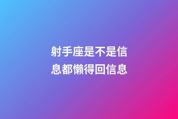 射手座是不是信息都懶得回信息-第1張-星座運勢-玄機派